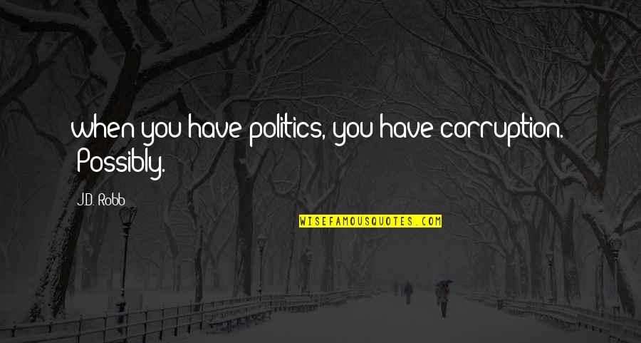 Manaker Cipolla Quotes By J.D. Robb: when you have politics, you have corruption." "Possibly.