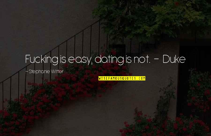 Manaker Cipolla Quotes By Stephanie Witter: Fucking is easy, dating is not. - Duke Manaker Cipolla Quotes By Stephanie Witter: Fucking is easy, dating is not. - Duke