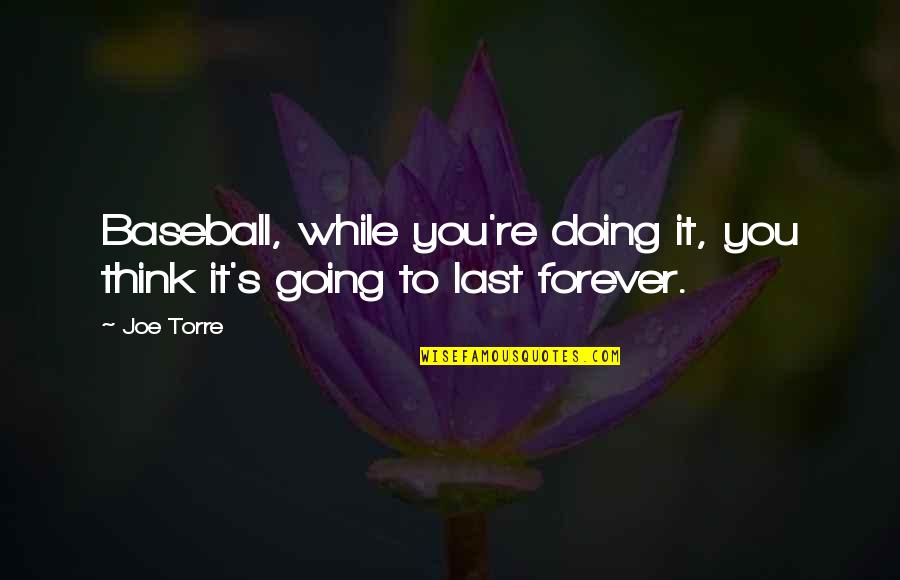 Manaker Flats Quotes By Joe Torre: Baseball, while you're doing it, you think it's