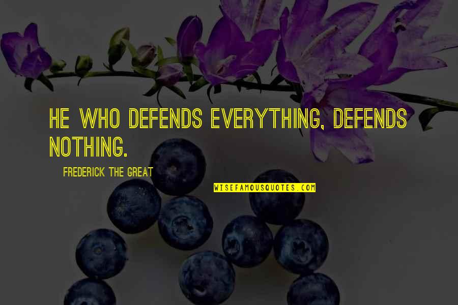 Manaker Playing Quotes By Frederick The Great: He who defends everything, defends nothing. Manaker Playing Quotes By Frederick The Great: He who defends everything, defends nothing.