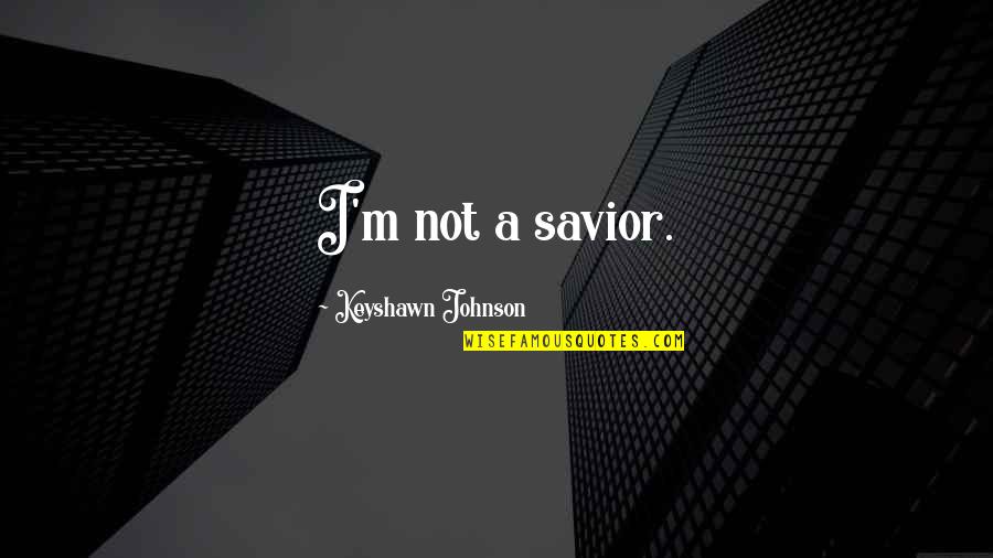 Manaker Playing Quotes By Keyshawn Johnson: I'm not a savior. Manaker Playing Quotes By Keyshawn Johnson: I'm not a savior.