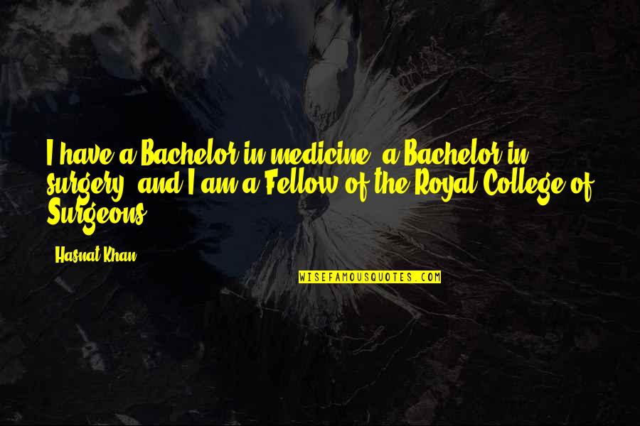 Manal Al Dowayan Quotes By Hasnat Khan: I have a Bachelor in medicine, a Bachelor