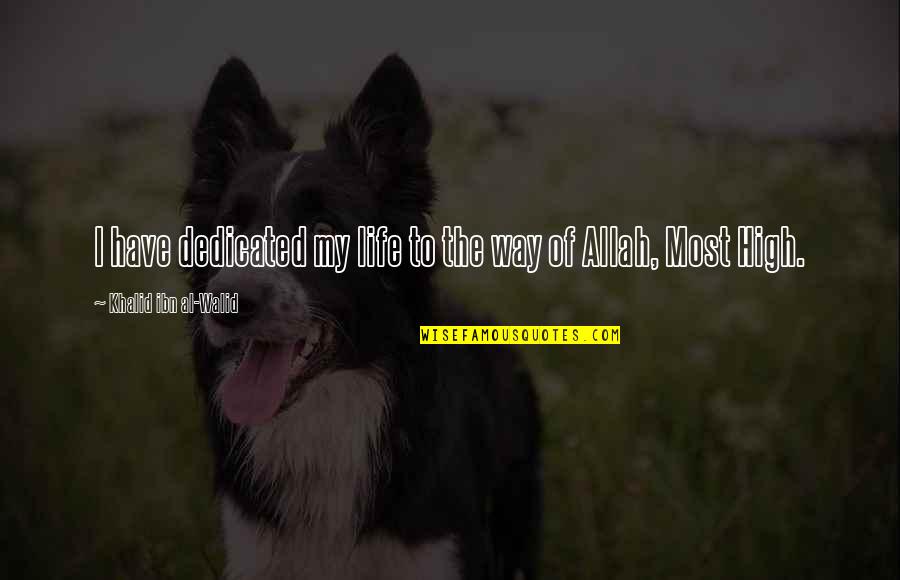 Manal Al Dowayan Quotes By Khalid Ibn Al-Walid: I have dedicated my life to the way