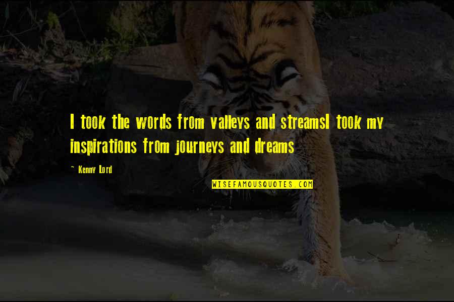 Manal Al Sharif Quotes By Kenny Lord: I took the words from valleys and streamsI Manal Al Sharif Quotes By Kenny Lord: I took the words from valleys and streamsI