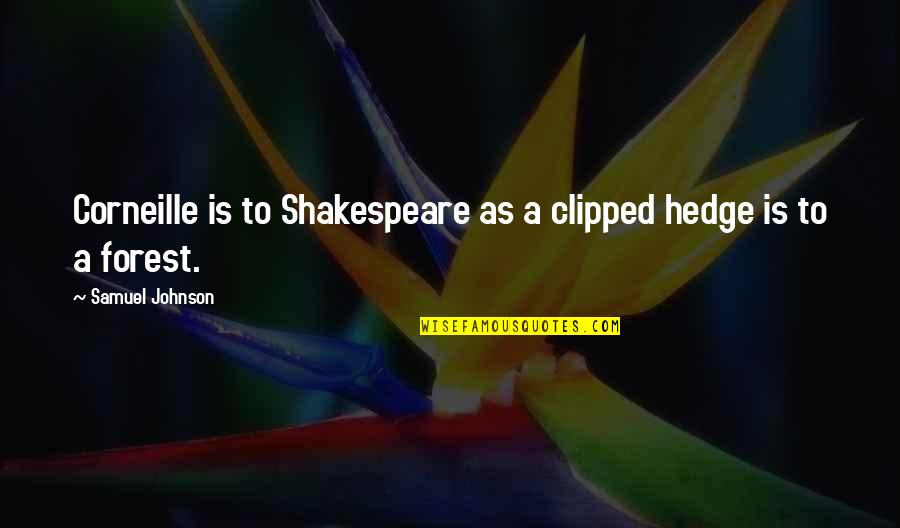 Manalada Quotes By Samuel Johnson: Corneille is to Shakespeare as a clipped hedge Manalada Quotes By Samuel Johnson: Corneille is to Shakespeare as a clipped hedge