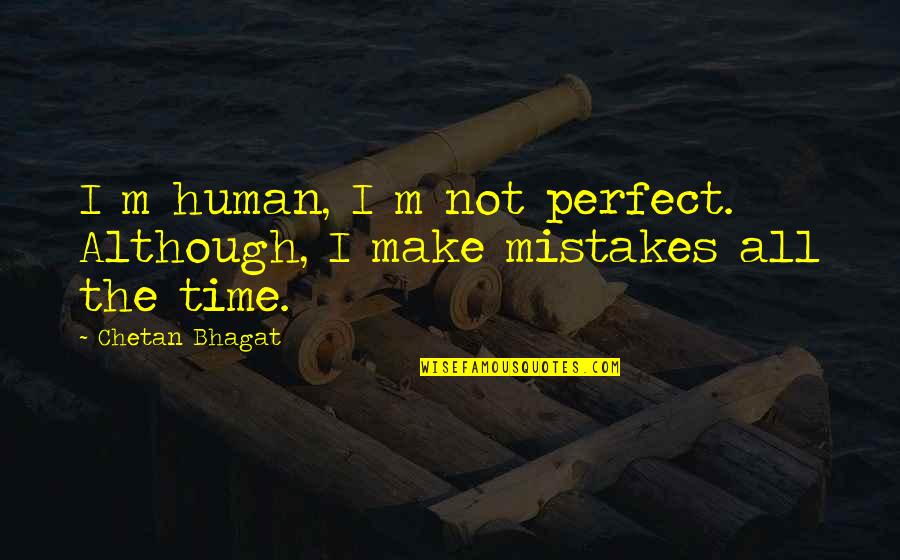 Manali Trip Quotes By Chetan Bhagat: I m human, I m not perfect. Although,