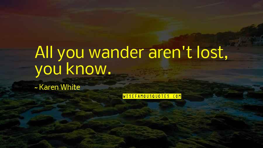 Manalive T Shirt Quotes By Karen White: All you wander aren't lost, you know.