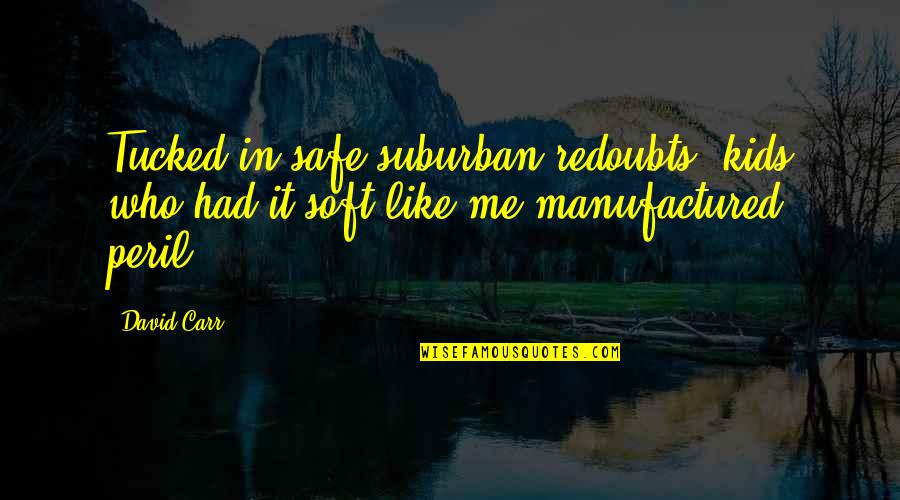 Manaloha Quotes By David Carr: Tucked in safe suburban redoubts, kids who had