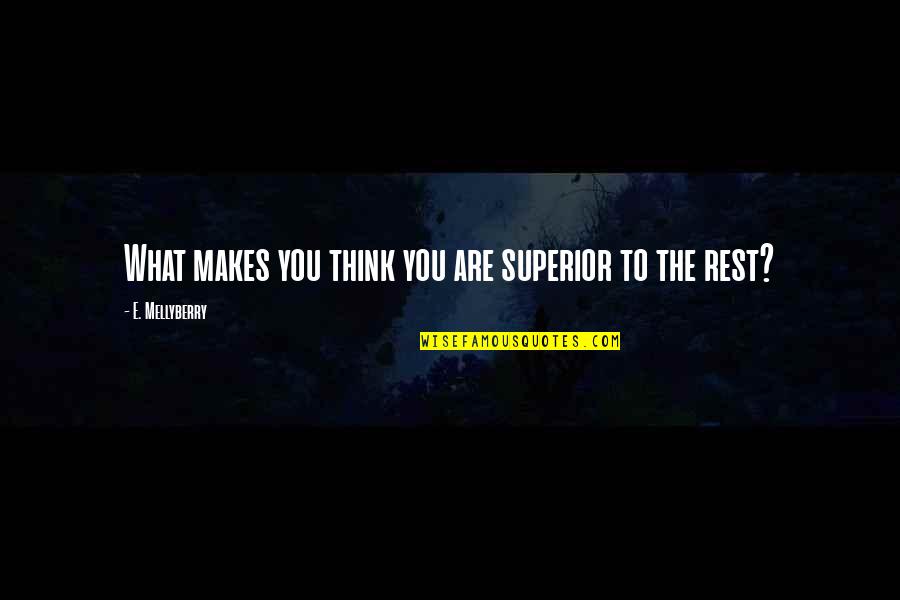 Manaloha Quotes By E. Mellyberry: What makes you think you are superior to Manaloha Quotes By E. Mellyberry: What makes you think you are superior to