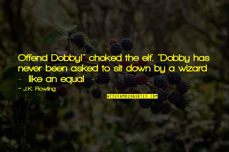 Manalyst Quotes By J.K. Rowling: Offend Dobby!" choked the elf. "Dobby has never