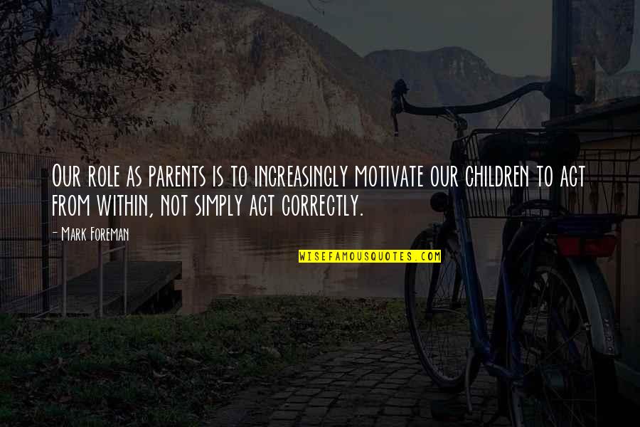 Manama Map Quotes By Mark Foreman: Our role as parents is to increasingly motivate Manama Map Quotes By Mark Foreman: Our role as parents is to increasingly motivate