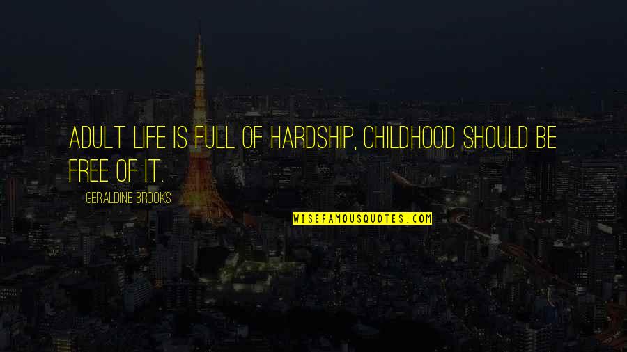 Manama Quotes By Geraldine Brooks: Adult life is full of hardship, childhood should Manama Quotes By Geraldine Brooks: Adult life is full of hardship, childhood should