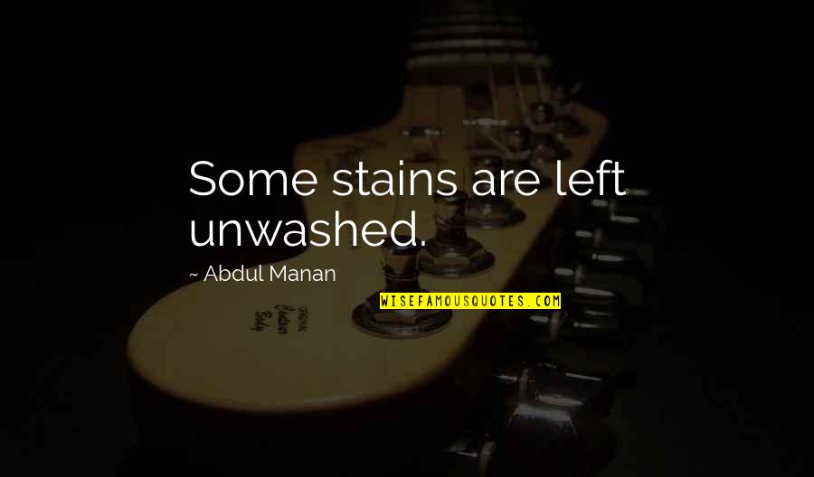 Manan Quotes By Abdul Manan: Some stains are left unwashed.