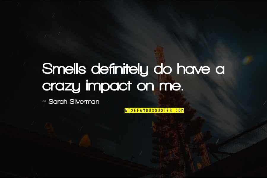 Manan Wani Quotes By Sarah Silverman: Smells definitely do have a crazy impact on Manan Wani Quotes By Sarah Silverman: Smells definitely do have a crazy impact on