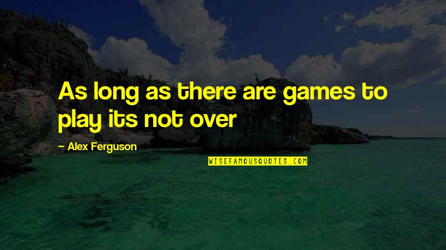 Manana Quotes By Alex Ferguson: As long as there are games to play