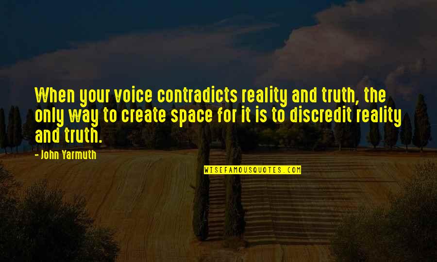 Manancial Diante Quotes By John Yarmuth: When your voice contradicts reality and truth, the Manancial Diante Quotes By John Yarmuth: When your voice contradicts reality and truth, the