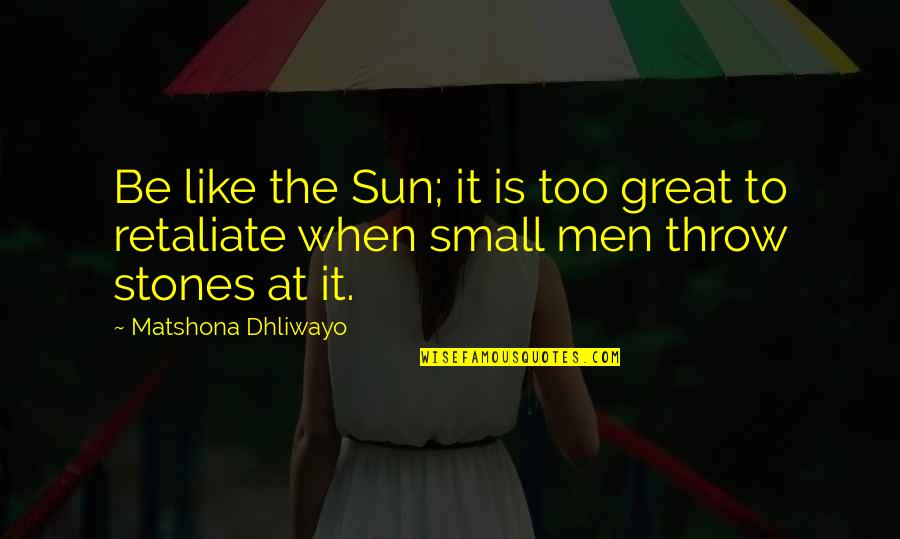 Manandwoman Quotes By Matshona Dhliwayo: Be like the Sun; it is too great