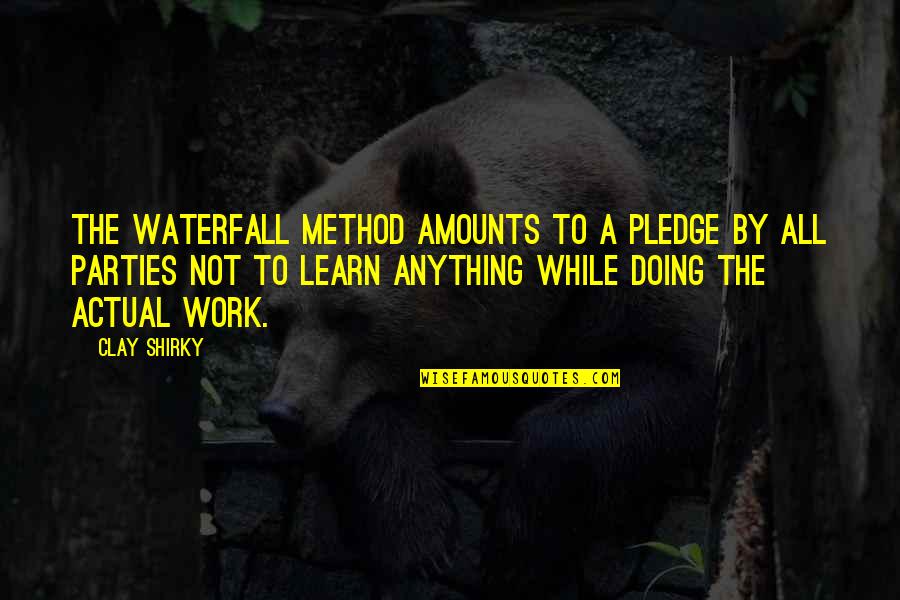 Manane Ke Liye Quotes By Clay Shirky: The waterfall method amounts to a pledge by