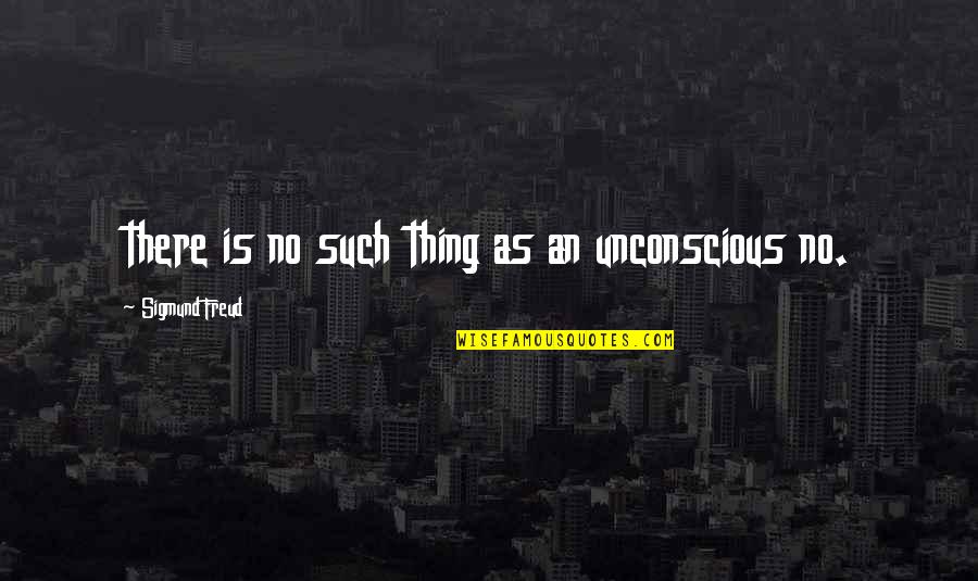 Manane Ke Liye Quotes By Sigmund Freud: there is no such thing as an unconscious