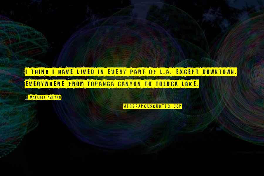 Manantang Quotes By Valerie Azlynn: I think I have lived in every part