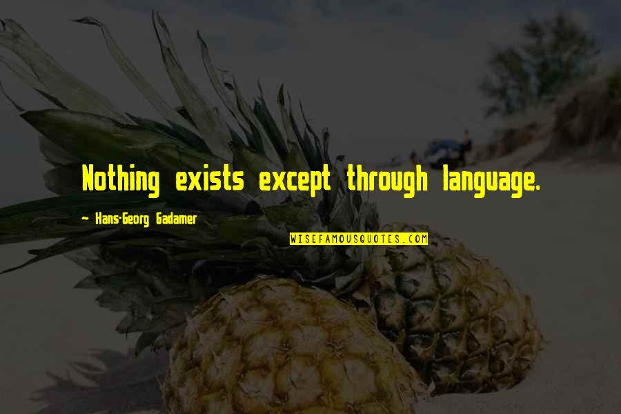 Manantiales De Agua Quotes By Hans-Georg Gadamer: Nothing exists except through language. Manantiales De Agua Quotes By Hans-Georg Gadamer: Nothing exists except through language.
