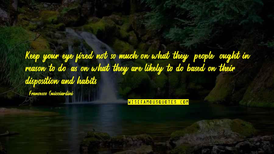 Manarat Al Hob Quotes By Francesco Guicciardini: Keep your eye fixed not so much on
