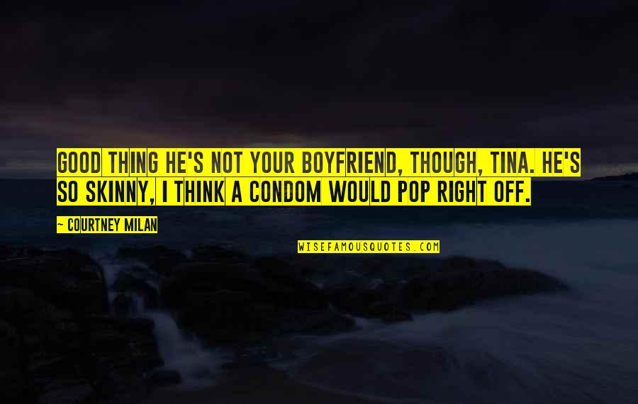 Manaray Quotes By Courtney Milan: Good thing he's not your boyfriend, though, Tina. Manaray Quotes By Courtney Milan: Good thing he's not your boyfriend, though, Tina.