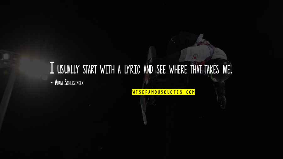 Manarola Quotes By Adam Schlesinger: I usually start with a lyric and see Manarola Quotes By Adam Schlesinger: I usually start with a lyric and see