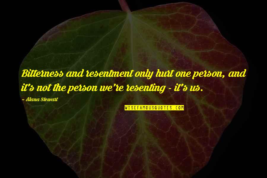 Manarola Quotes By Alana Stewart: Bitterness and resentment only hurt one person, and Manarola Quotes By Alana Stewart: Bitterness and resentment only hurt one person, and