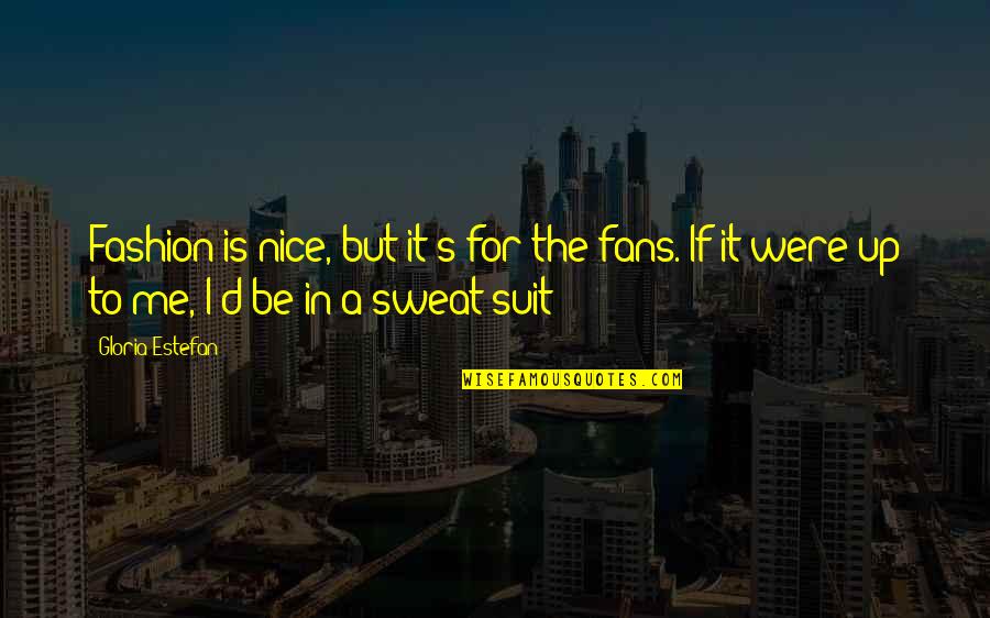 Manarola Quotes By Gloria Estefan: Fashion is nice, but it's for the fans. Manarola Quotes By Gloria Estefan: Fashion is nice, but it's for the fans.
