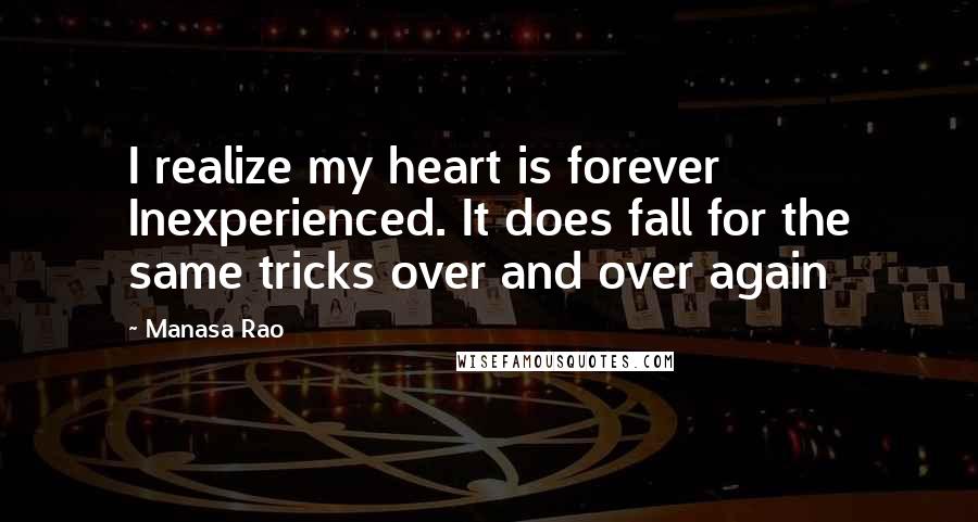 Manasa Rao quotes: I realize my heart is forever Inexperienced. It does fall for the same tricks over and over again