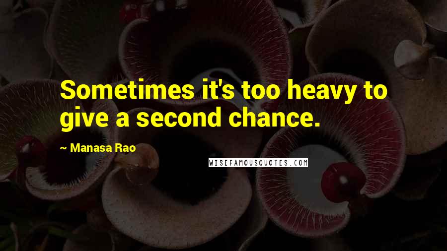 Manasa Rao quotes: Sometimes it's too heavy to give a second chance.