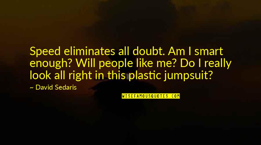 Manasa Rao Quotes By David Sedaris: Speed eliminates all doubt. Am I smart enough?