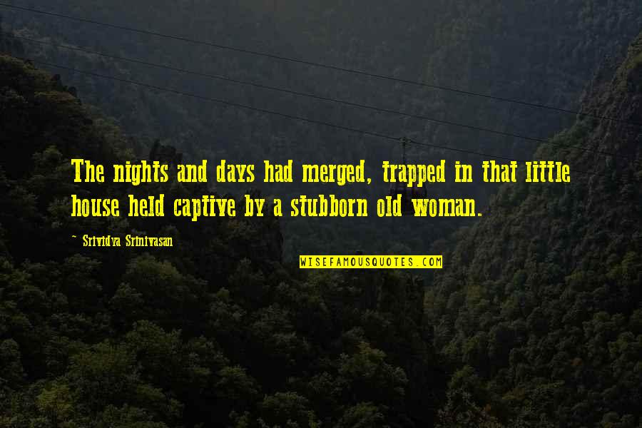 Manasa Rao Quotes By Srividya Srinivasan: The nights and days had merged, trapped in