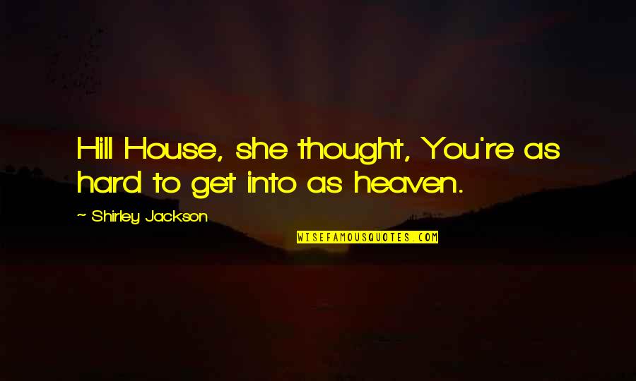 Manase Relax Please Quotes By Shirley Jackson: Hill House, she thought, You're as hard to