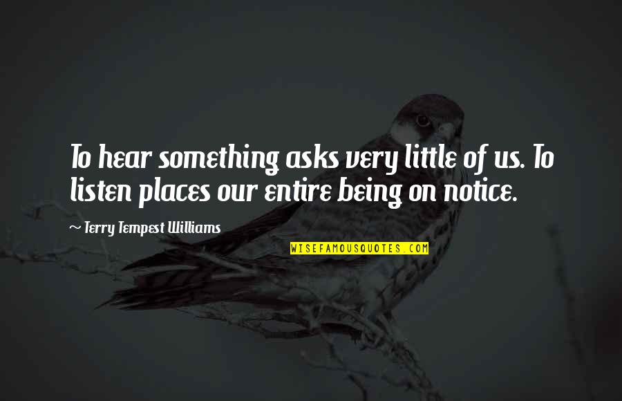 Manasi Srivastava Quotes By Terry Tempest Williams: To hear something asks very little of us. Manasi Srivastava Quotes By Terry Tempest Williams: To hear something asks very little of us.