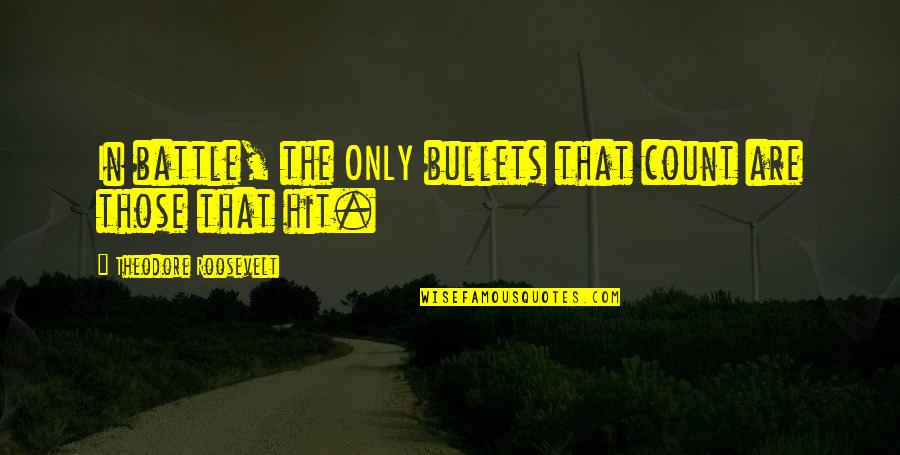 Manasky Quotes By Theodore Roosevelt: In battle, the ONLY bullets that count are Manasky Quotes By Theodore Roosevelt: In battle, the ONLY bullets that count are