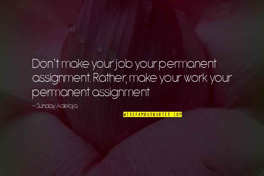 Manasrah Group Quotes By Sunday Adelaja: Don't make your job your permanent assignment. Rather, Manasrah Group Quotes By Sunday Adelaja: Don't make your job your permanent assignment. Rather,