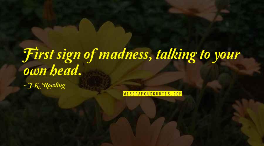 Manatee Cornett Quotes By J.K. Rowling: First sign of madness, talking to your own Manatee Cornett Quotes By J.K. Rowling: First sign of madness, talking to your own