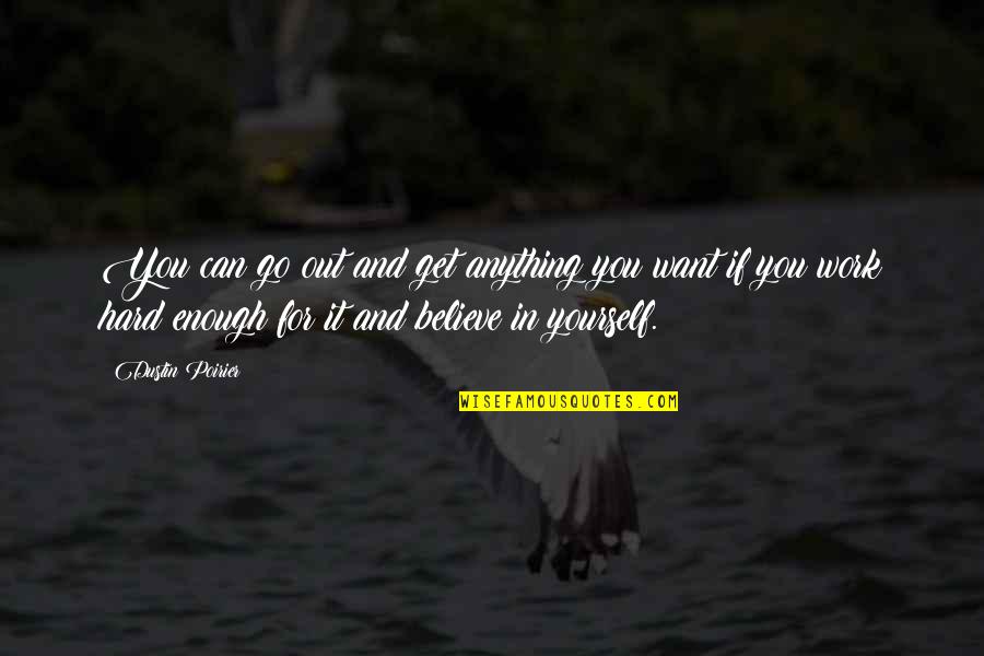 Manatee Inspirational Quotes By Dustin Poirier: You can go out and get anything you