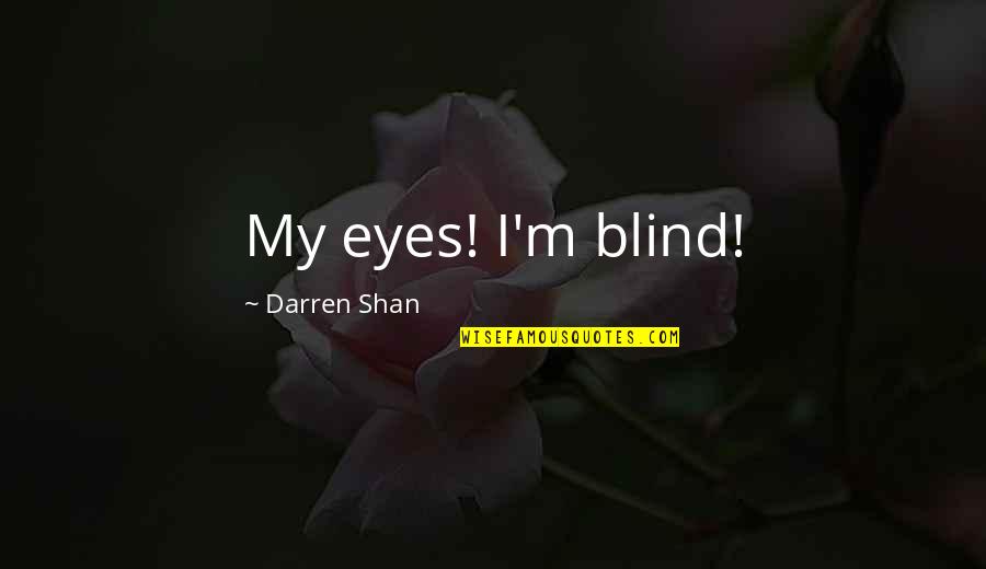 Manatee Quotes By Darren Shan: My eyes! I'm blind! Manatee Quotes By Darren Shan: My eyes! I'm blind!