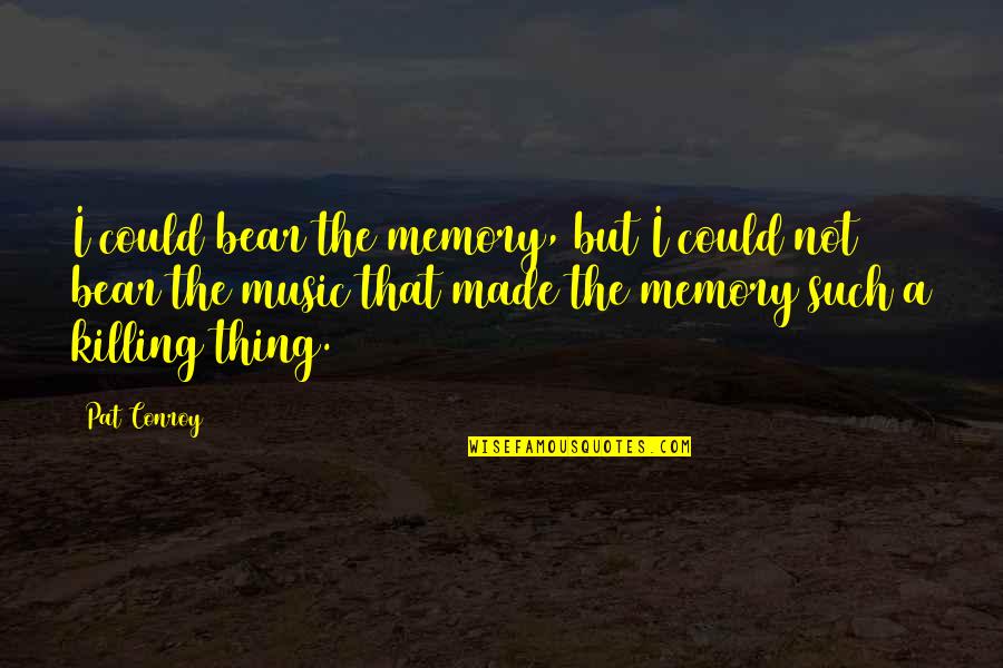 Manatoki81 Quotes By Pat Conroy: I could bear the memory, but I could Manatoki81 Quotes By Pat Conroy: I could bear the memory, but I could