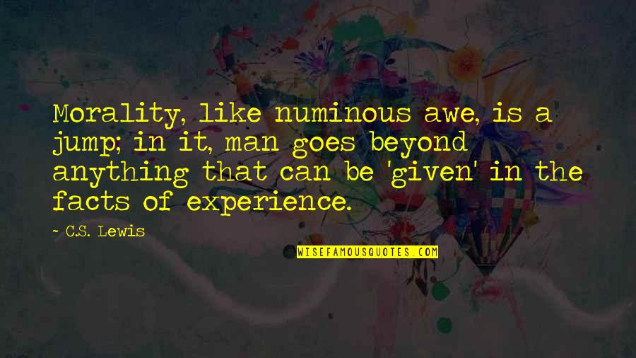 Manatts Davenport Quotes By C.S. Lewis: Morality, like numinous awe, is a jump; in Manatts Davenport Quotes By C.S. Lewis: Morality, like numinous awe, is a jump; in