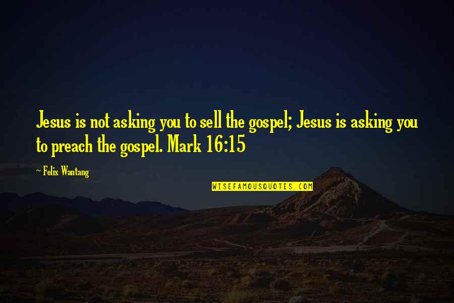 Manaus Pronunciation Quotes By Felix Wantang: Jesus is not asking you to sell the Manaus Pronunciation Quotes By Felix Wantang: Jesus is not asking you to sell the