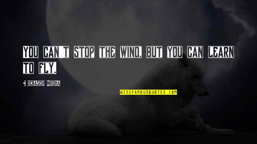 Manava Sambandhalu Quotes By Debasish Mridha: You can't stop the wind, but you can