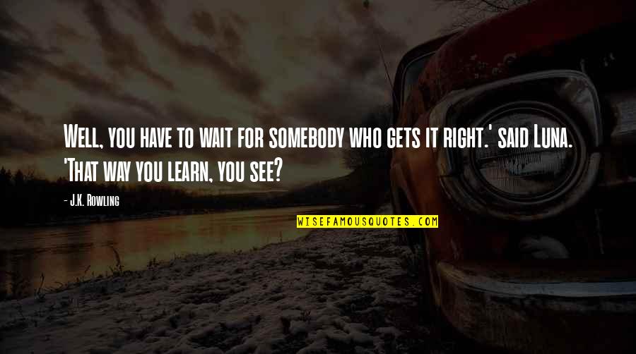 Manava Sambandhalu Quotes By J.K. Rowling: Well, you have to wait for somebody who