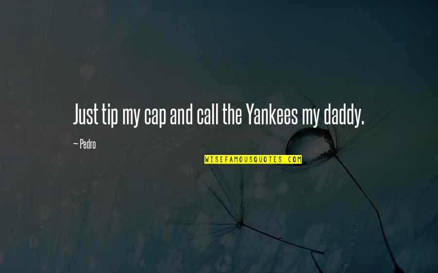 Manavai Quotes By Pedro: Just tip my cap and call the Yankees