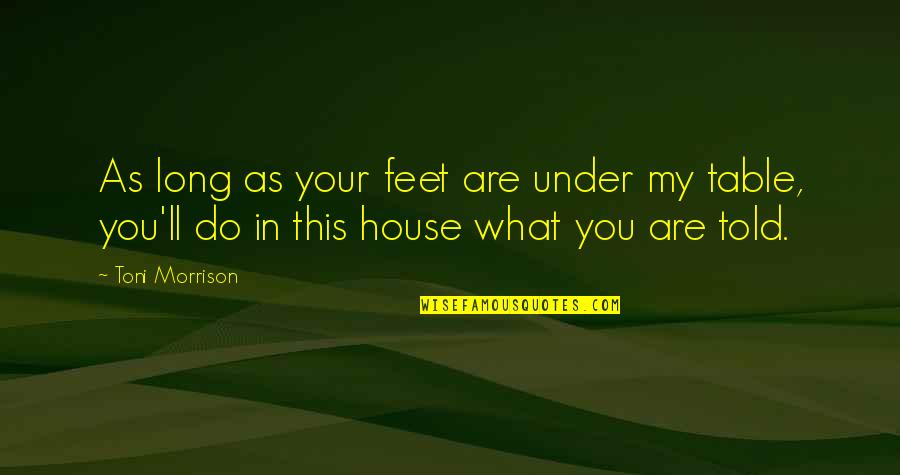 Manavnyayashastra Quotes By Toni Morrison: As long as your feet are under my