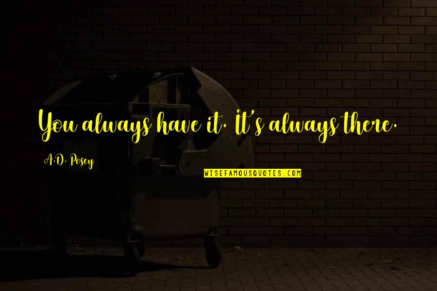 Manayani Quotes By A.D. Posey: You always have it. It's always there. Manayani Quotes By A.D. Posey: You always have it. It's always there.