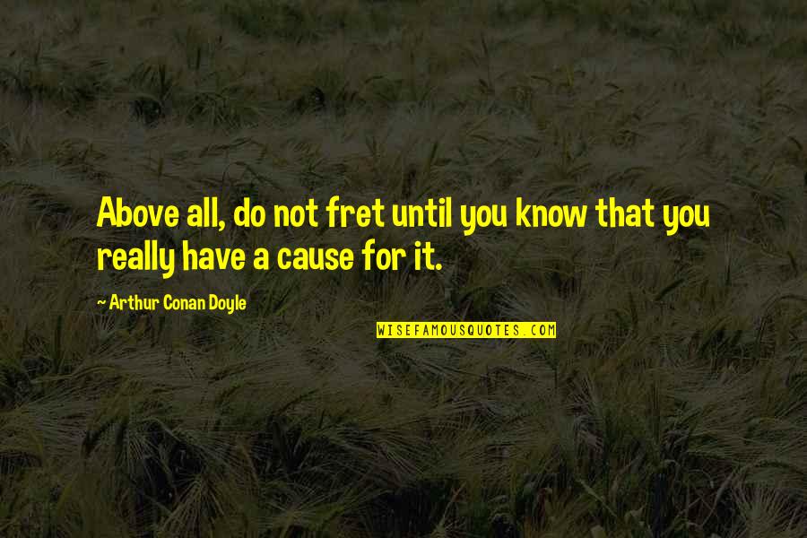 Mancare De Spanac Quotes By Arthur Conan Doyle: Above all, do not fret until you know Mancare De Spanac Quotes By Arthur Conan Doyle: Above all, do not fret until you know